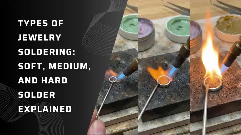 Types of Jewelry Soldering: Soft, Medium, and Hard Solder Explained