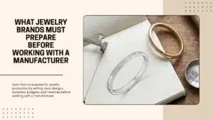 What Jewelry Brands Must Prepare Before Working with a Manufacturer