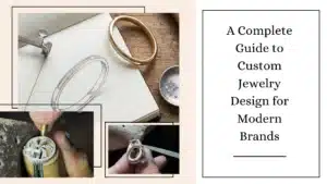 A Complete Guide to Custom Jewelry Design for Modern Brands