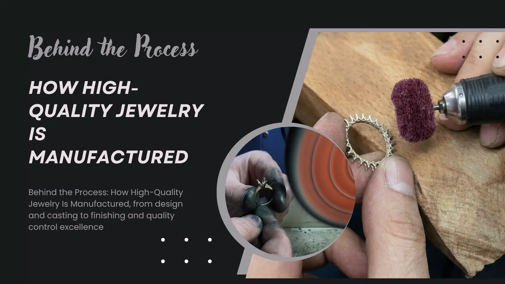 Behind the Process: How High-Quality Jewelry Is Manufactured, from design and casting to finishing and quality control excellence